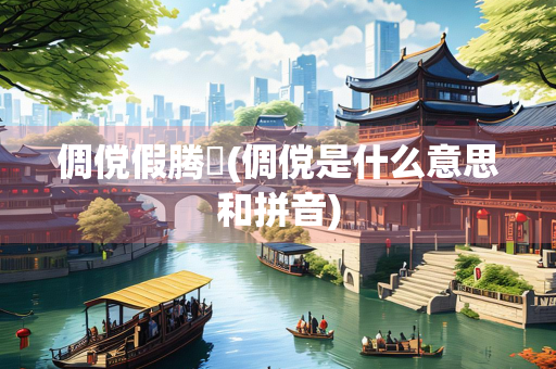 倜傥假腾鶱(倜傥是什么意思和拼音)