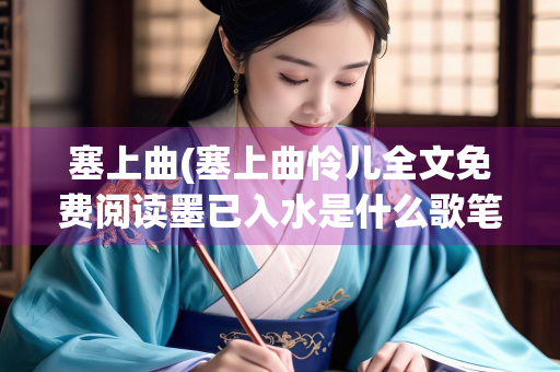 塞上曲(塞上曲怜儿全文免费阅读墨已入水是什么歌笔趣阁)