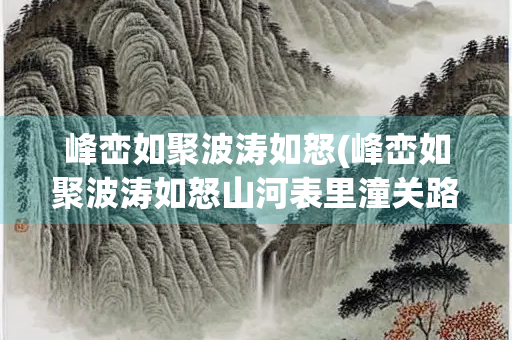 峰峦如聚波涛如怒(峰峦如聚波涛如怒山河表里潼关路修辞手法)