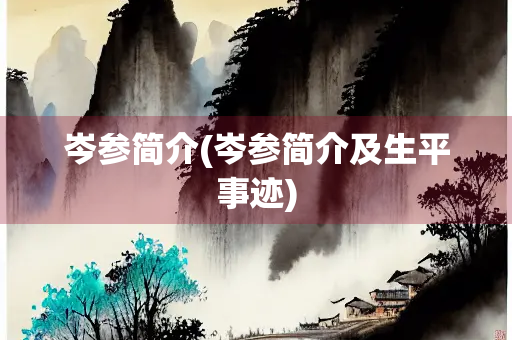 岑参简介(岑参简介及生平事迹)