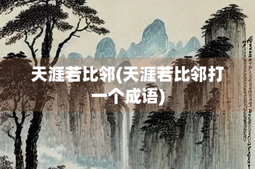 天涯若比邻(天涯若比邻打一个成语)