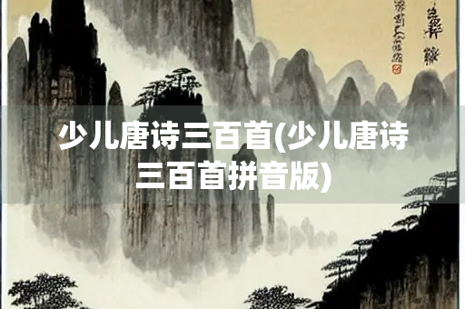 少儿唐诗三百首(少儿唐诗三百首拼音版)