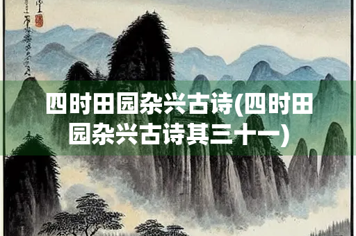 四时田园杂兴古诗(四时田园杂兴古诗其三十一)