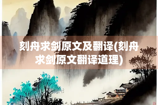 刻舟求剑原文及翻译(刻舟求剑原文翻译道理)