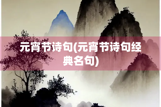 元宵节诗句(元宵节诗句经典名句)