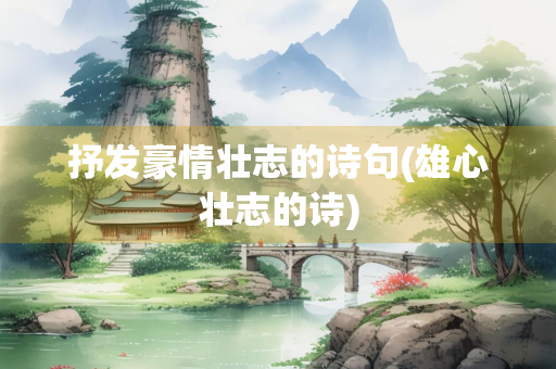 抒发豪情壮志的诗句(雄心壮志的诗)