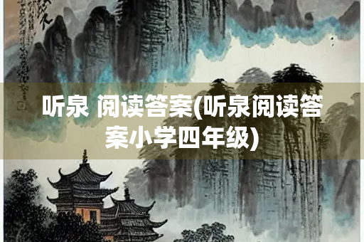 听泉 阅读答案(听泉阅读答案小学四年级)