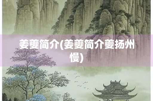 姜夔简介(姜夔简介夔扬州慢)