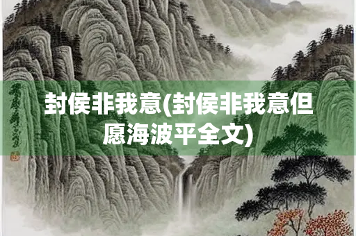 封侯非我意(封侯非我意但愿海波平全文)
