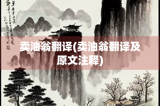卖油翁翻译(卖油翁翻译及原文注释)