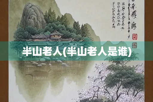 半山老人(半山老人是谁)