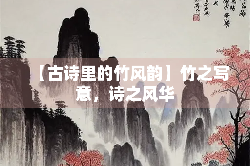 【古诗里的竹风韵】竹之写意，诗之风华