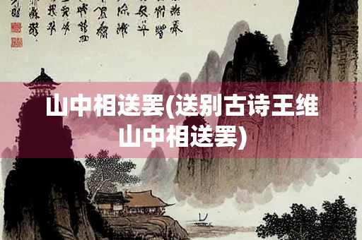 山中相送罢(送别古诗王维山中相送罢)