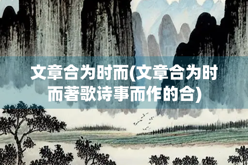 文章合为时而(文章合为时而著歌诗事而作的合)