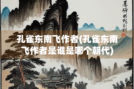 孔雀东南飞作者(孔雀东南飞作者是谁是哪个朝代)