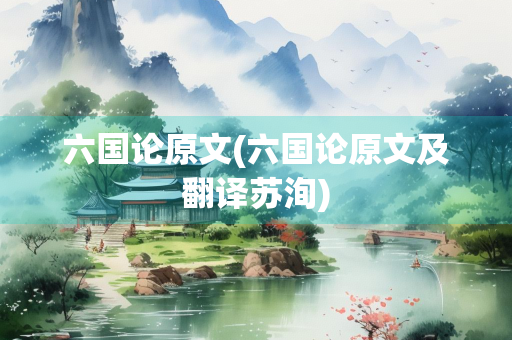六国论原文(六国论原文及翻译苏洵)