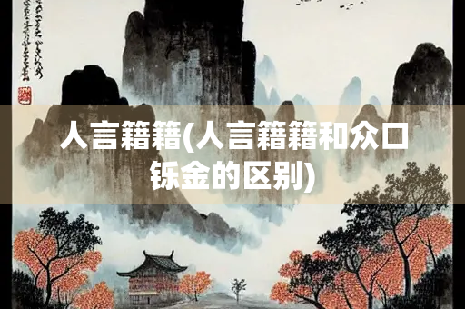 人言籍籍(人言籍籍和众口铄金的区别)