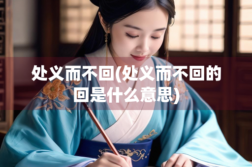 处义而不回(处义而不回的回是什么意思)
