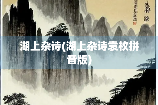 湖上杂诗(湖上杂诗袁枚拼音版)