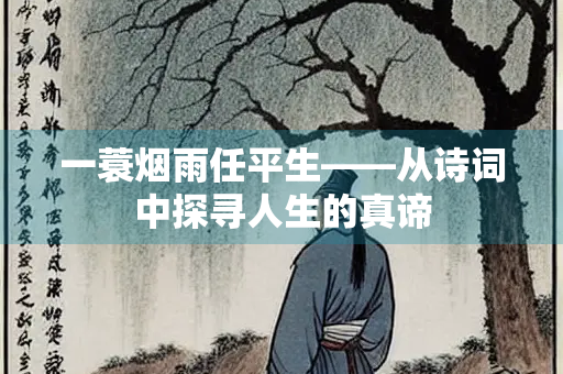 一蓑烟雨任平生——从诗词中探寻人生的真谛