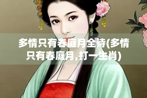 多情只有春庭月全诗(多情只有春庭月,打一生肖)