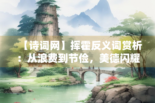 【诗词网】挥霍反义词赏析：从浪费到节俭，美德闪耀