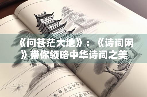 《问苍茫大地》：《诗词网》带你领略中华诗词之美