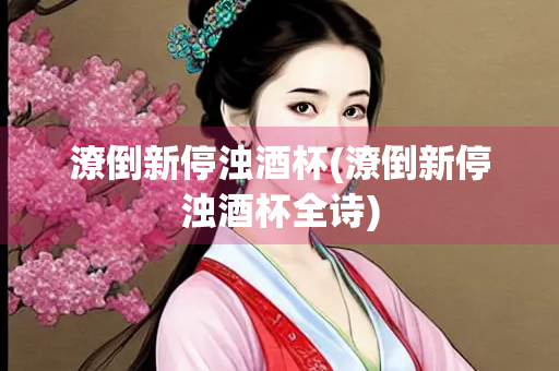 潦倒新停浊酒杯(潦倒新停浊酒杯全诗)