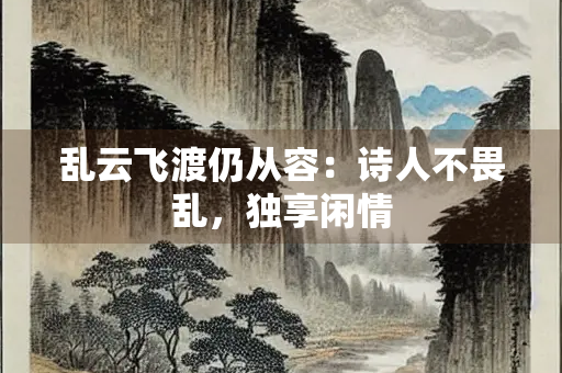 乱云飞渡仍从容：诗人不畏乱，独享闲情