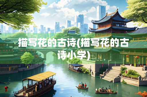 描写花的古诗(描写花的古诗小学)