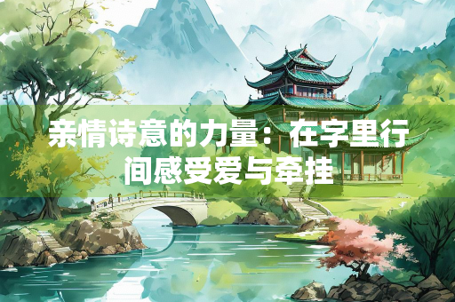 亲情诗意的力量：在字里行间感受爱与牵挂