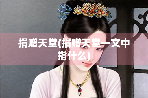 捐赠天堂(捐赠天堂一文中指什么)