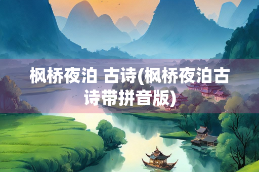 枫桥夜泊 古诗(枫桥夜泊古诗带拼音版)