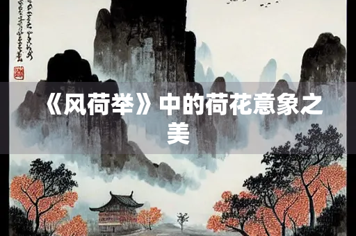 《风荷举》中的荷花意象之美