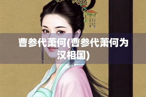 曹参代萧何(曹参代萧何为汉相国)