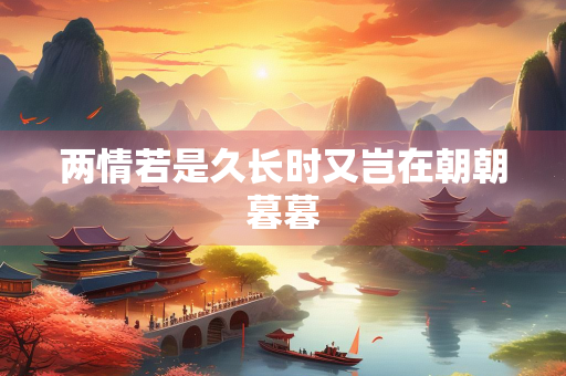 两情若是久长时又岂在朝朝暮暮