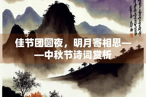 佳节团圆夜，明月寄相思——中秋节诗词赏析
