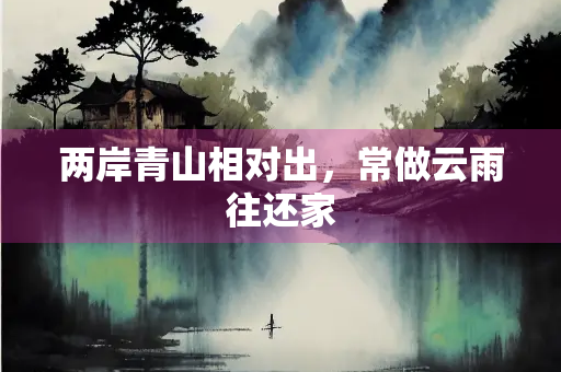 两岸青山相对出，常做云雨往还家