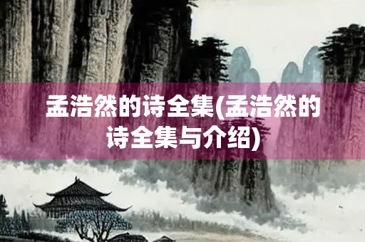 孟浩然的诗全集(孟浩然的诗全集与介绍)
