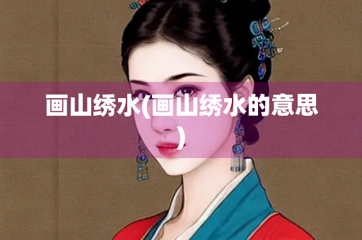 画山绣水(画山绣水的意思)