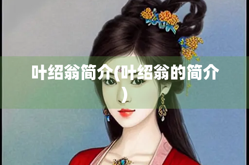 叶绍翁简介(叶绍翁的简介)