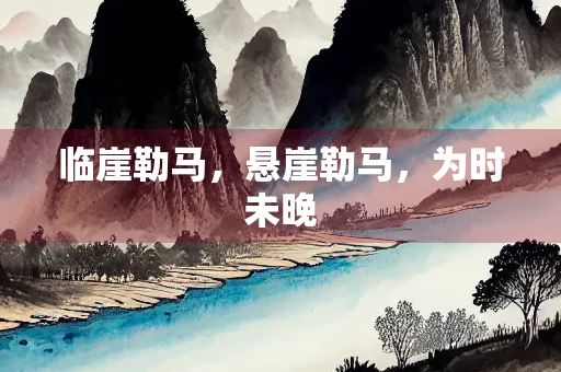 临崖勒马，悬崖勒马，为时未晚