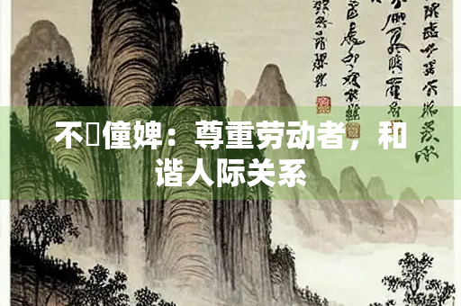 不責僮婢：尊重劳动者，和谐人际关系