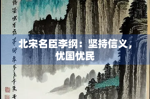 北宋名臣李纲：坚持信义，忧国忧民