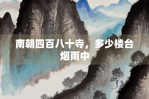 南朝四百八十寺，多少楼台烟雨中