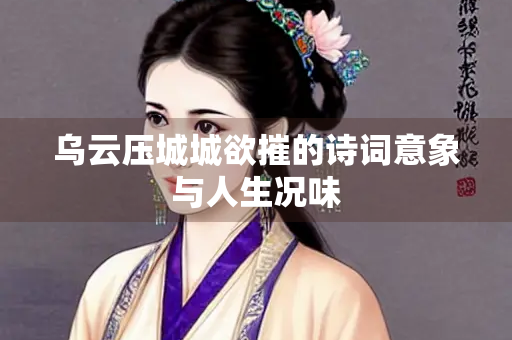 乌云压城城欲摧的诗词意象与人生况味