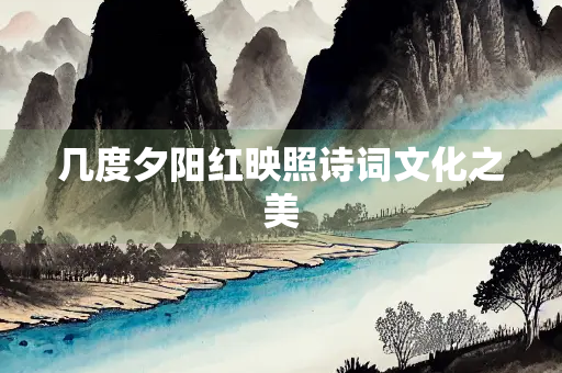 几度夕阳红映照诗词文化之美