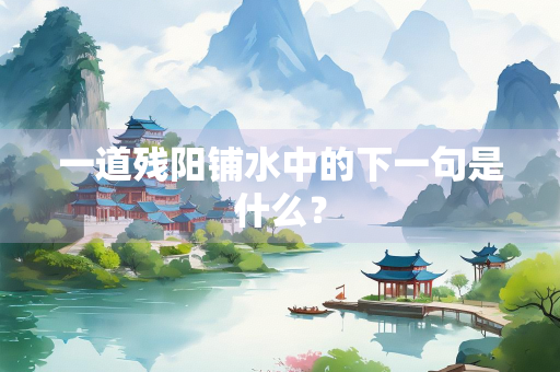 一道残阳铺水中的下一句是什么？