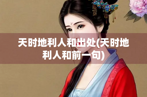 天时地利人和出处(天时地利人和前一句)