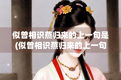 似曾相识燕归来的上一句是(似曾相识燕归来的上一句是什么？第一个答对请吃热辣鸡)